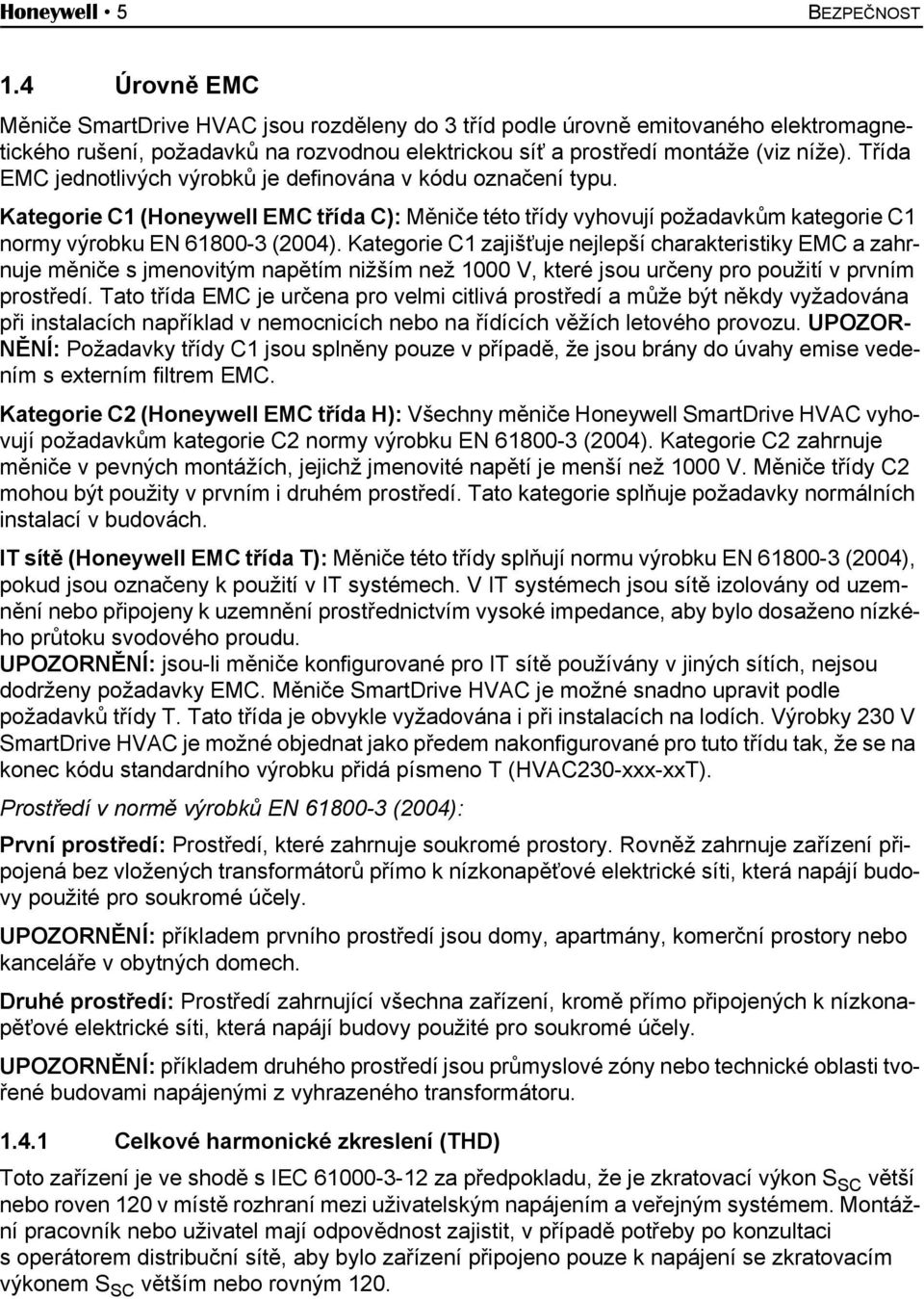 Třída EMC jednotlivých výrobků je definována v kódu označení typu. Kategorie C1 (Honeywell EMC třída C): Měniče této třídy vyhovují požadavkům kategorie C1 normy výrobku EN 61800-3 (2004).