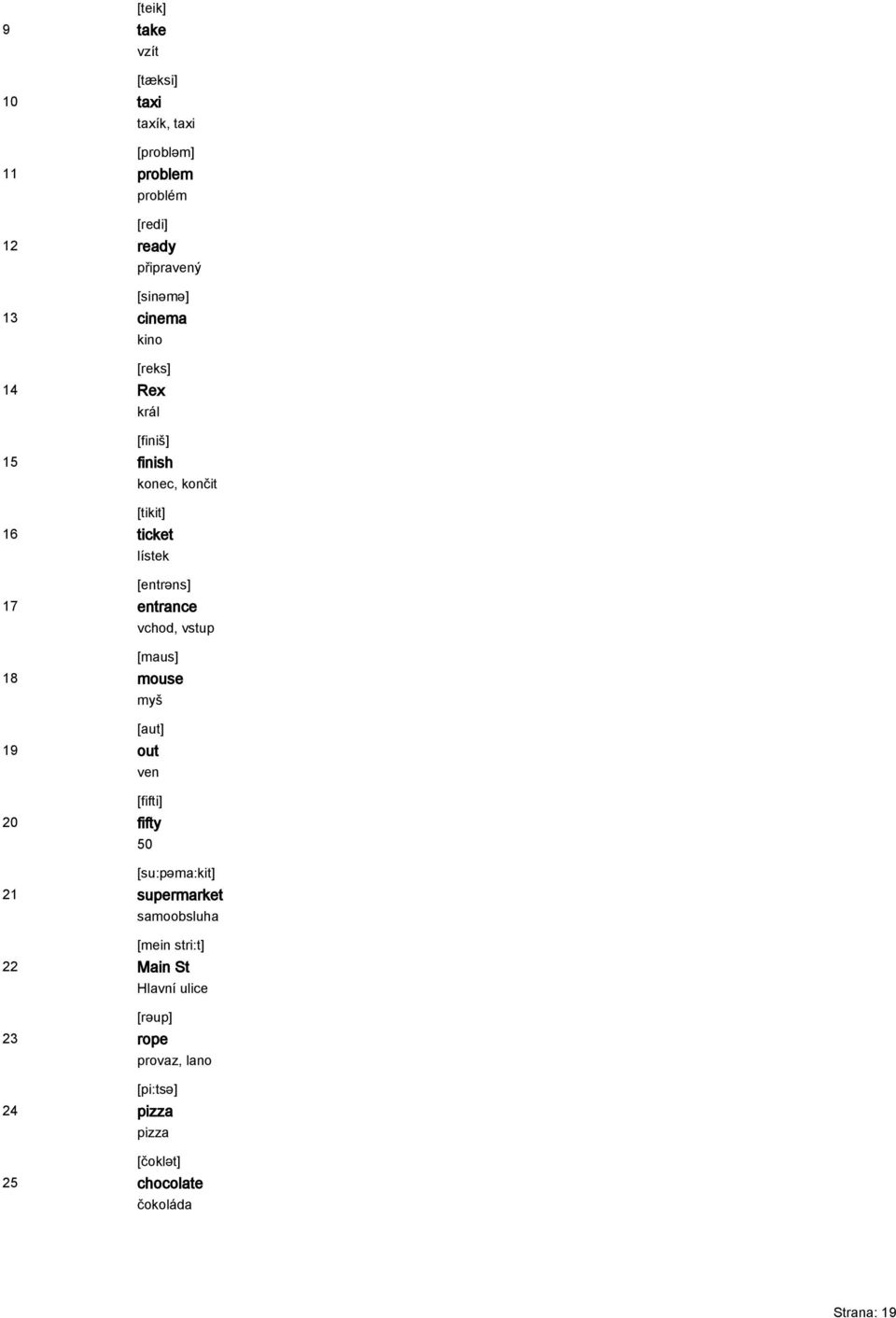 vchod, vstup [maus] mouse myš [aut] out ven [fifti] fifty [su:pəma:kit] supermarket samoobsluha [mein