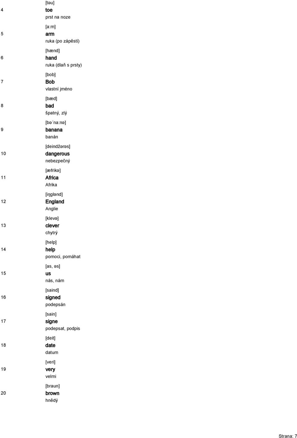 Afrika [iŋglənd] England Anglie [klevə] clever chytrý [help] help pomoci, pomáhat [as, əs] us nás, nám