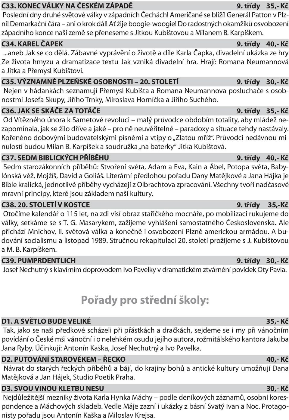 Zábavné vyprávění o životě a díle Karla Čapka, divadelní ukázka ze hry Ze života hmyzu a dramatizace textu Jak vzniká divadelní hra. Hrají: Romana Neumannová a Jitka a Přemysl Kubištovi. C35.