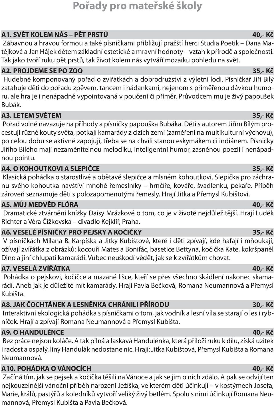 a společnosti. Tak jako tvoří ruku pět prstů, tak život kolem nás vytváří mozaiku pohledu na svět. A2. PROJDEME SE PO ZOO 35,- Kč Hudebně komponovaný pořad o zvířátkách a dobrodružství z výletní lodi.