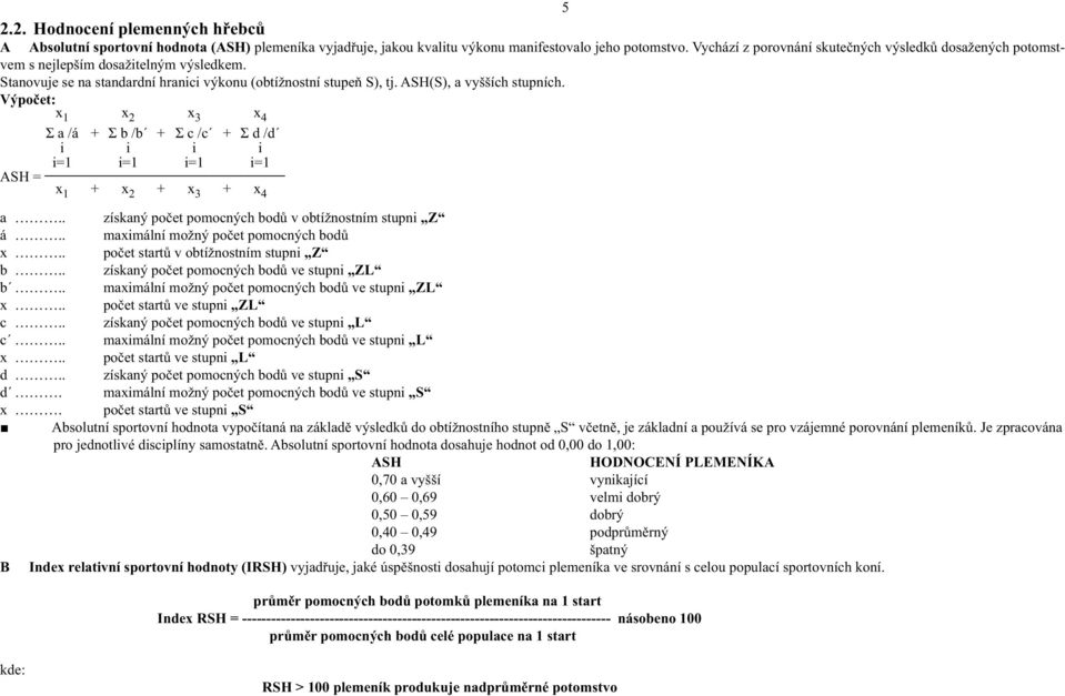 Výpočet: x1 x 2 x 3 x 4 Σ a /á + Σ b /b + Σ c /c + Σ d /d i i i i i=1 i=1 i=1 i=1 ASH = x 1 + x 2 + x 3 + x 4 a.. získaný počet pomocných bodů v obtížnostním stupni Z á.