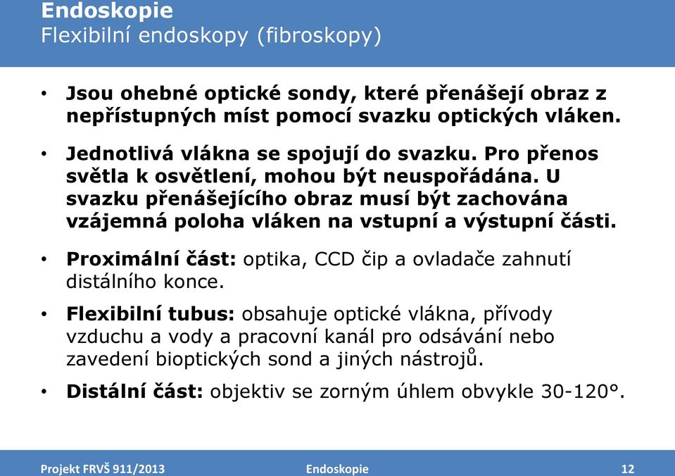 U svazku přenášejícího obraz musí být zachována vzájemná poloha vláken na vstupní a výstupní části.