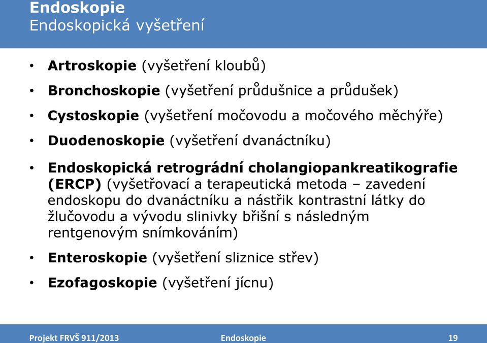 (vyšetřovací a terapeutická metoda zavedení endoskopu do dvanáctníku a nástřik kontrastní látky do žlučovodu a vývodu slinivky