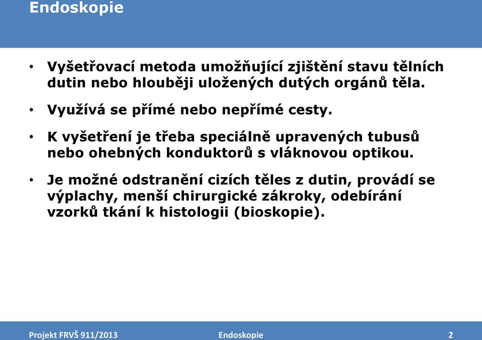 K vyšetření je třeba speciálně upravených tubusů nebo ohebných konduktorů s vláknovou optikou.