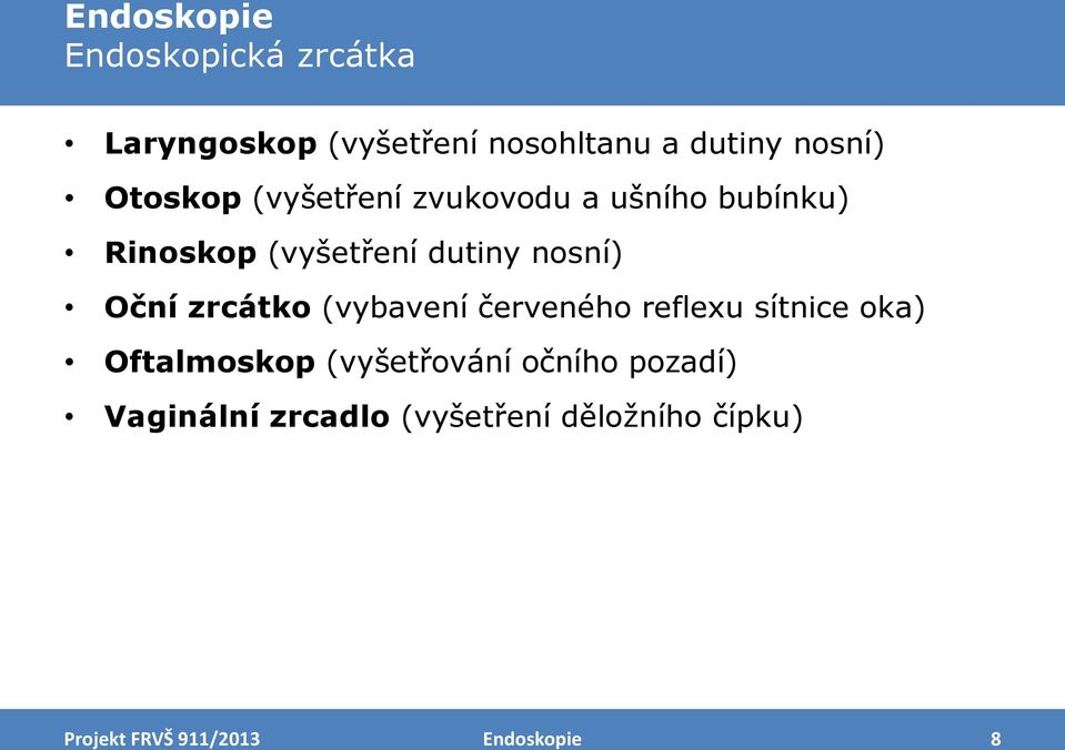 nosní) Oční zrcátko (vybavení červeného reflexu sítnice oka) Oftalmoskop