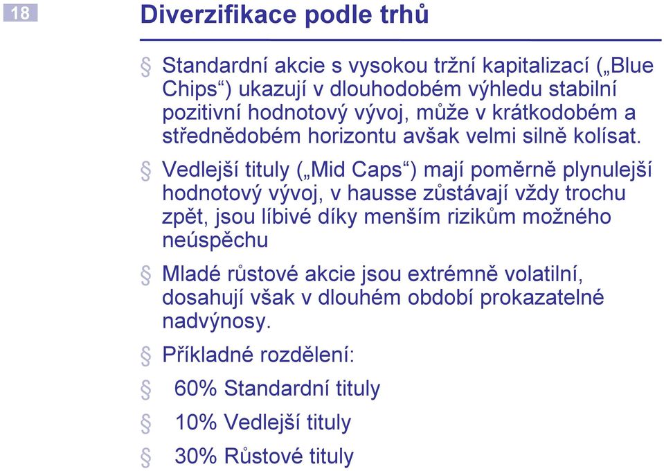 Vedlejší tituly ( Mid Caps ) mají poměrně plynulejší hodnotový vývoj, v hausse zůstávají vždy trochu zpět, jsou líbivé díky menším rizikům