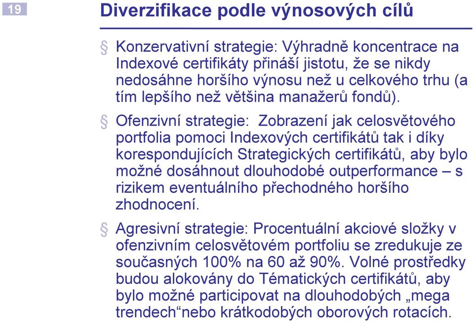 Ofenzivní strategie: Zobrazení jak celosvětového portfolia pomoci Indexových certifikátů tak i díky korespondujících Strategických certifikátů, aby bylo možné dosáhnout dlouhodobé