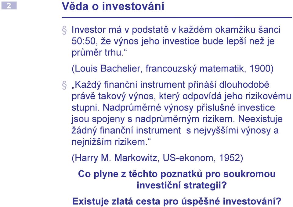 stupni. Nadprůměrné výnosy příslušné investice jsou spojeny s nadprůměrným rizikem.