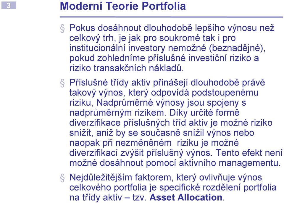 Příslušné třídy aktiv přinášejí dlouhodobě právě takový výnos, který odpovídá podstoupenému riziku, Nadprůměrné výnosy jsou spojeny s nadprůměrným rizikem.