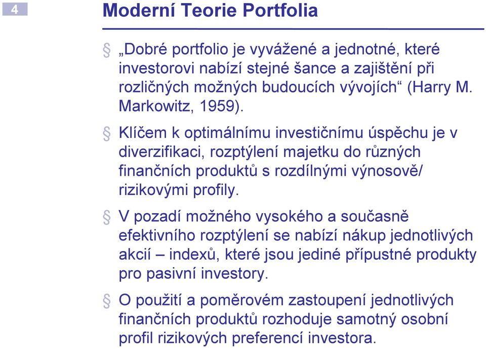 Klíčem k optimálnímu investičnímu úspěchu je v diverzifikaci, rozptýlení majetku do různých finančních produktů s rozdílnými výnosově/ rizikovými profily.