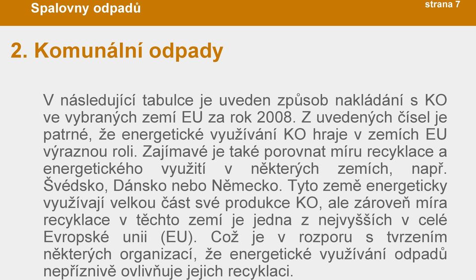 Zajímavé je také porovnat míru recyklace a energetického využití v některých zemích, např. Švédsko, Dánsko nebo Německo.