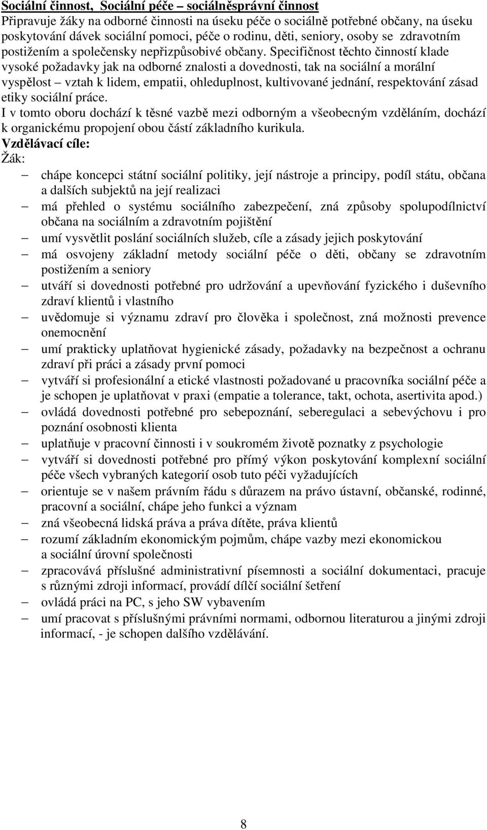 Specifičnost těchto činností klade vysoké požadavky jak na odborné znalosti a dovednosti, tak na sociální a morální vyspělost vztah k lidem, empatii, ohleduplnost, kultivované jednání, respektování