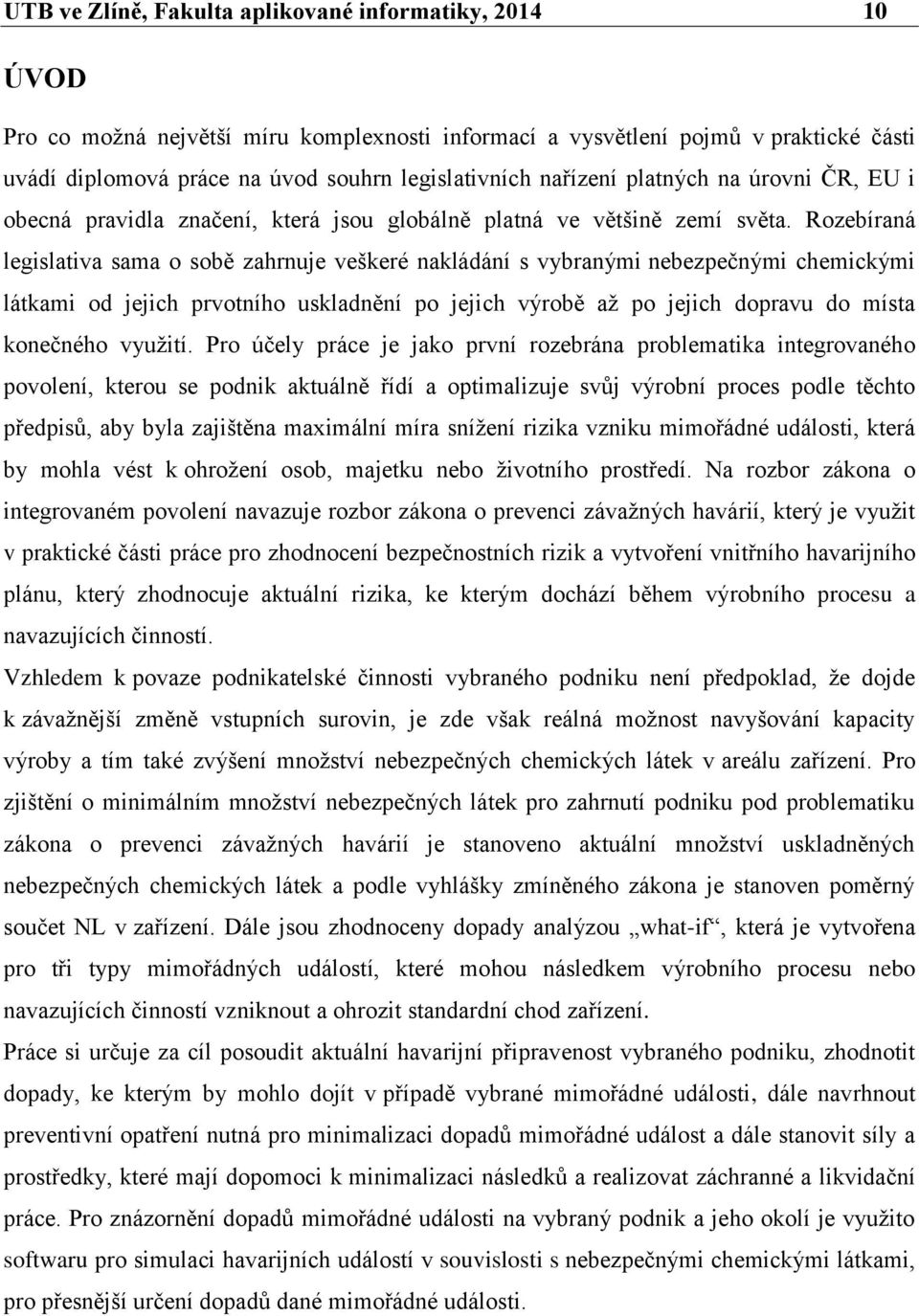 Rozebíraná legislativa sama o sobě zahrnuje veškeré nakládání s vybranými nebezpečnými chemickými látkami od jejich prvotního uskladnění po jejich výrobě až po jejich dopravu do místa konečného