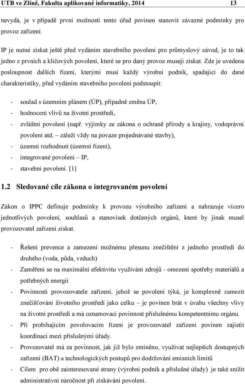 Zde je uvedena posloupnost dalších řízení, kterými musí každý výrobní podnik, spadající do dané charakteristiky, před vydáním stavebního povolení podstoupit: - soulad s územním plánem (ÚP), případně