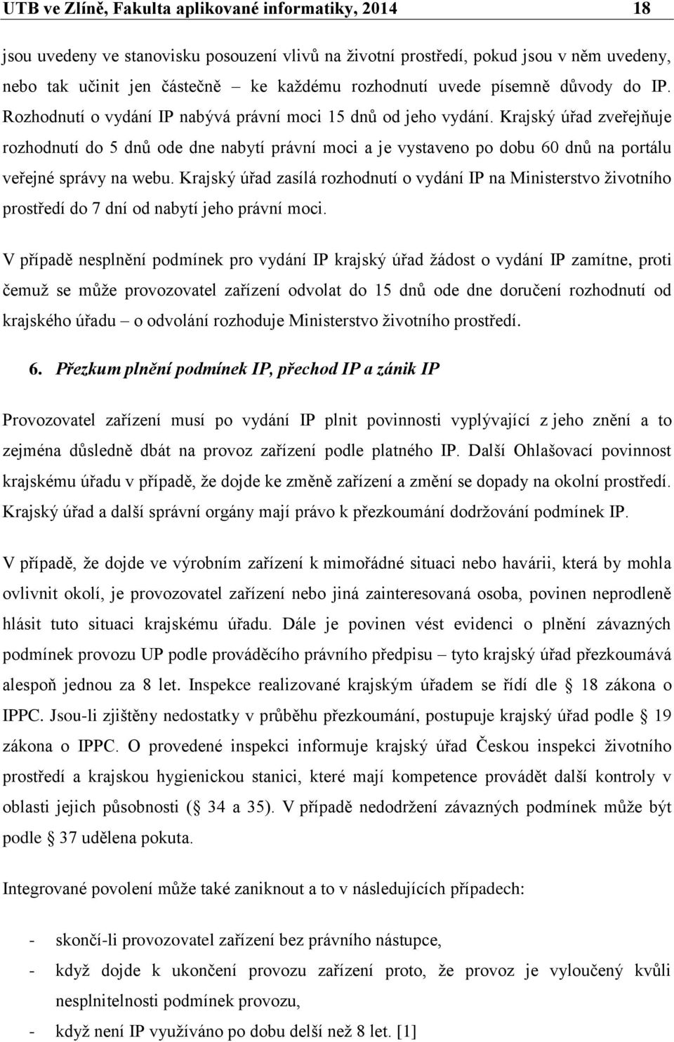 Krajský úřad zveřejňuje rozhodnutí do 5 dnů ode dne nabytí právní moci a je vystaveno po dobu 60 dnů na portálu veřejné správy na webu.