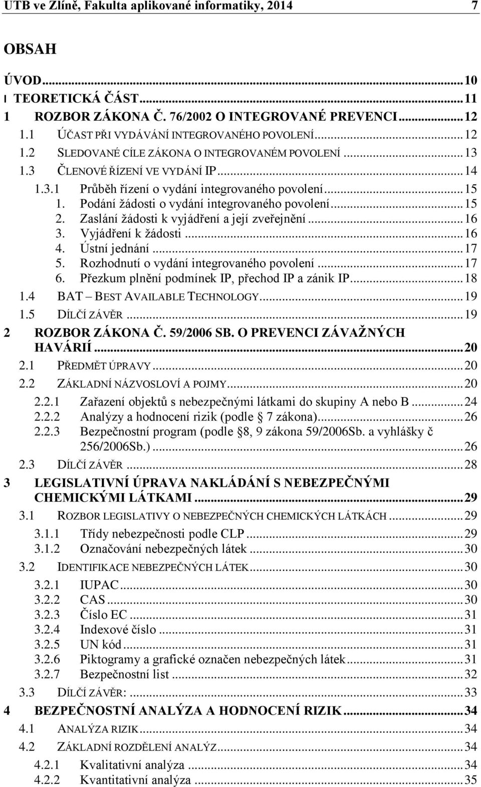 Podání žádosti o vydání integrovaného povolení... 15 2. Zaslání žádosti k vyjádření a její zveřejnění... 16 3. Vyjádření k žádosti... 16 4. Ústní jednání... 17 5.