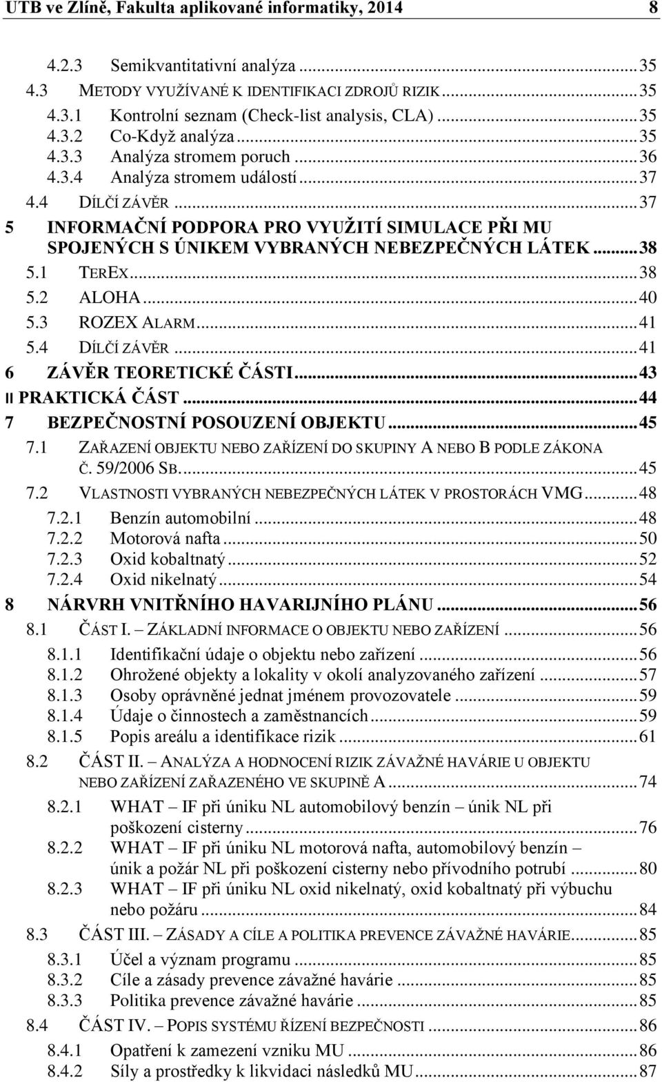 .. 37 5 INFORMAČNÍ PODPORA PRO VYUŽITÍ SIMULACE PŘI MU SPOJENÝCH S ÚNIKEM VYBRANÝCH NEBEZPEČNÝCH LÁTEK... 38 5.1 TEREX... 38 5.2 ALOHA... 40 5.3 ROZEX ALARM... 41 5.4 DÍLČÍ ZÁVĚR.