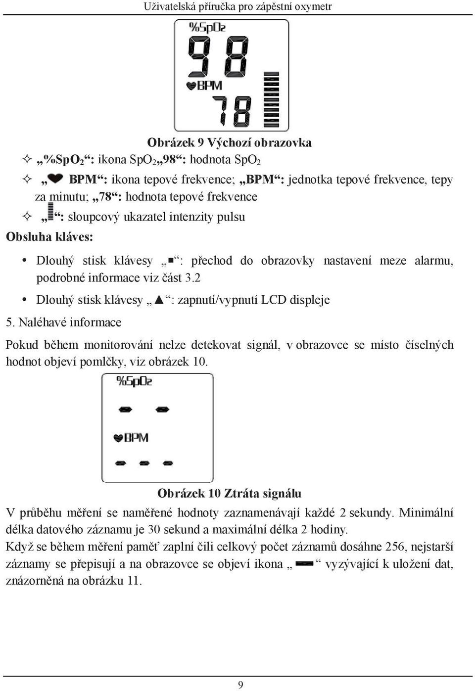 Naléhavé informace Pokud během monitorování nelze detekovat signál, v obrazovce se místo číselných hodnot objeví pomlčky, viz obrázek 10.