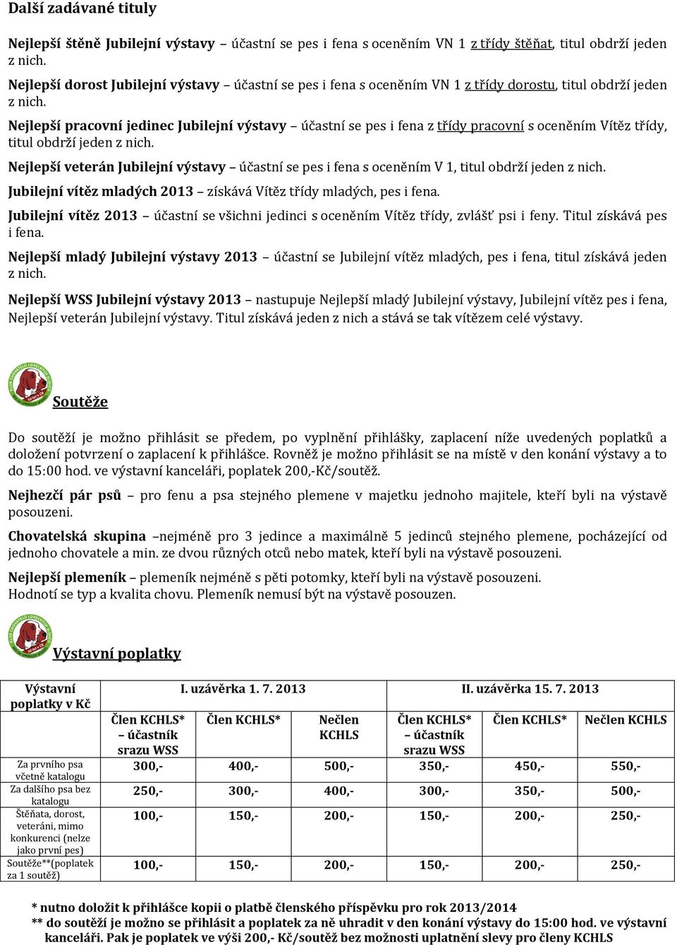 účastní se pes i fena s oceněním V 1, titul obdrží jeden Jubilejní vítěz mladých 2013 získává Vítěz třídy mladých, pes i fena.