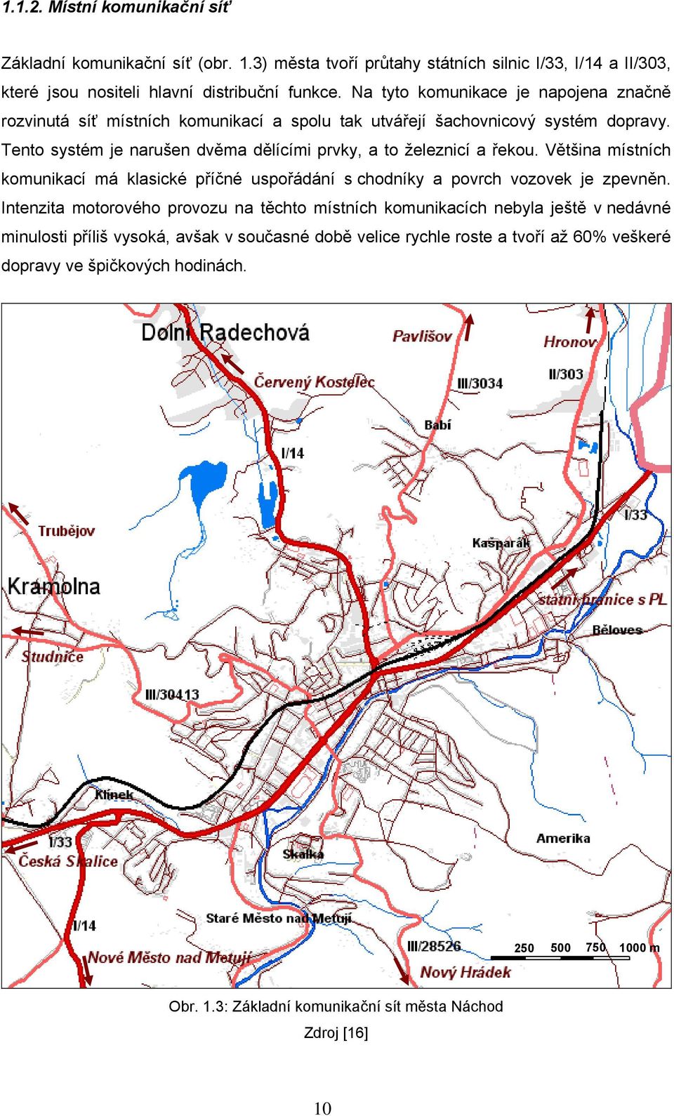 Tento systém je narušen dvěma dělícími prvky, a to železnicí a řekou. Většina místních komunikací má klasické příčné uspořádání s chodníky a povrch vozovek je zpevněn.