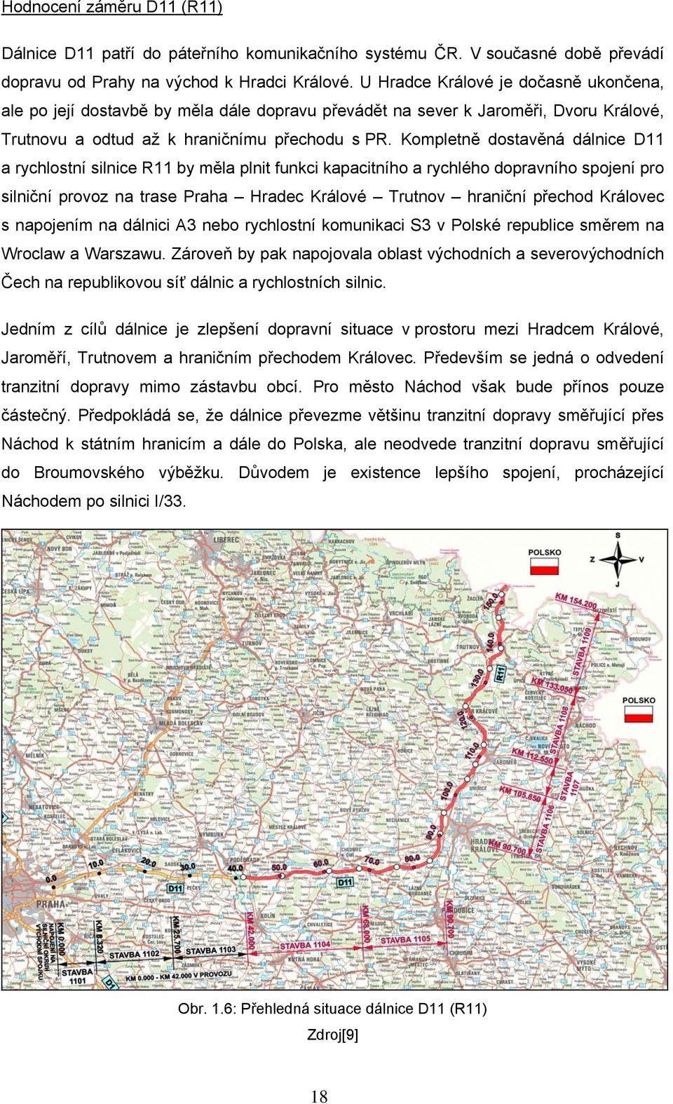 Kompletně dostavěná dálnice D11 a rychlostní silnice R11 by měla plnit funkci kapacitního a rychlého dopravního spojení pro silniční provoz na trase Praha Hradec Králové Trutnov hraniční přechod