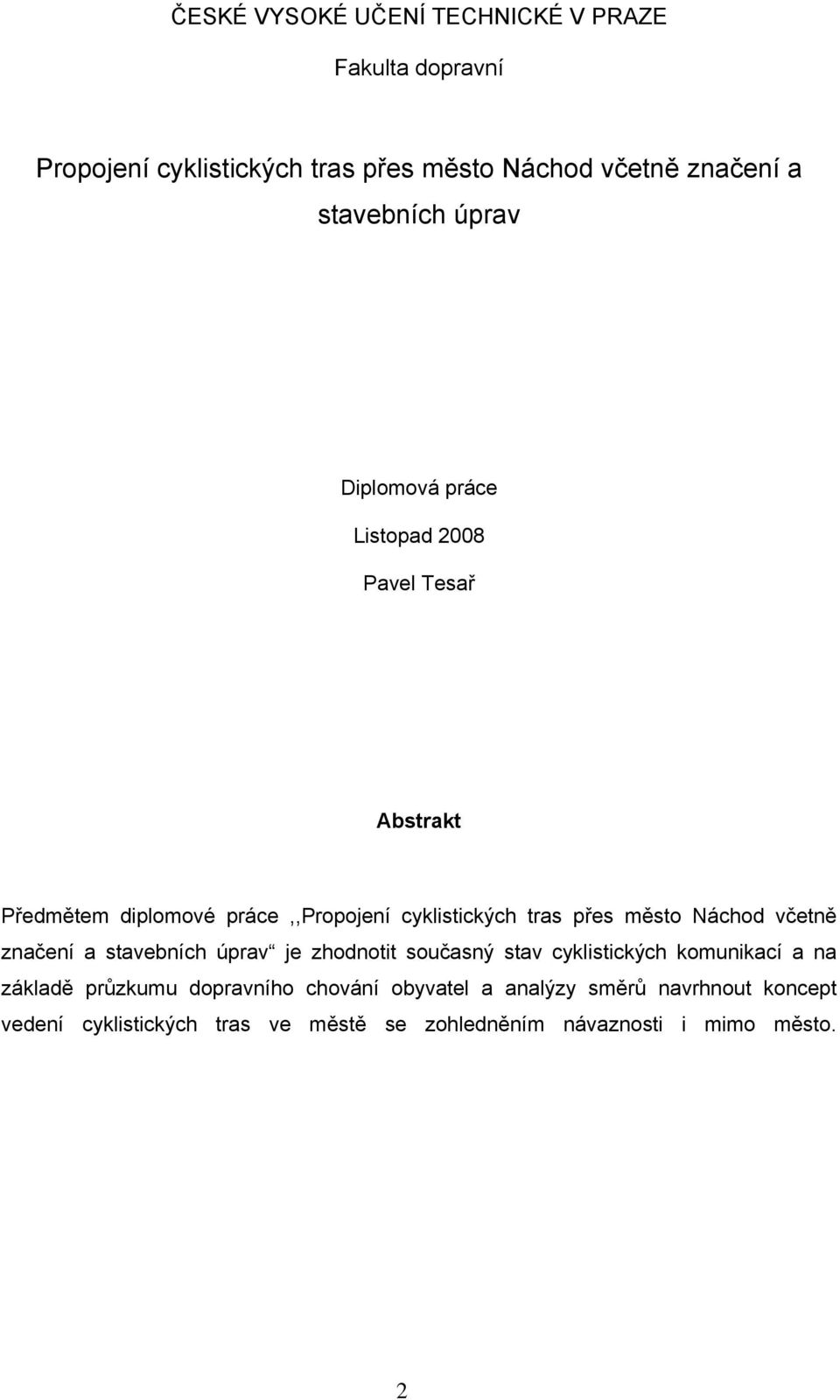 přes město Náchod včetně značení a stavebních úprav je zhodnotit současný stav cyklistických komunikací a na základě průzkumu