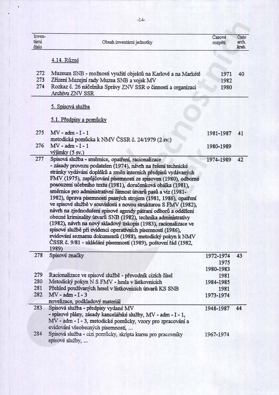 2411979 (2 sv.) 276 MV - adm - l - l 1980-1989 výjimky (S sv.) 271 Spisová služba - smmuee. opatfcni, racionalizace 1974-1989 42 - Wady provozu podatelen (1974), n.