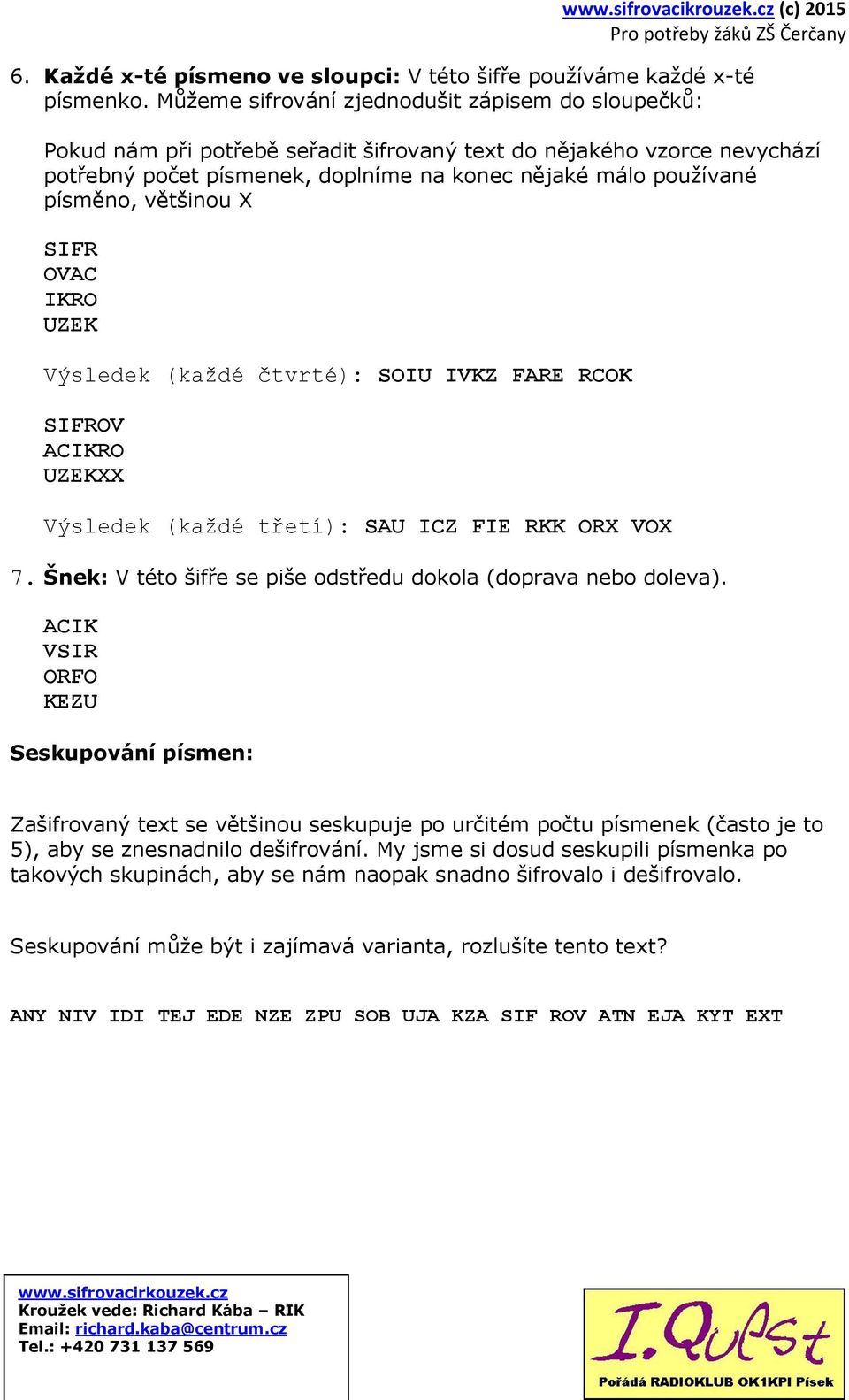 většinou X SIFR OVAC IKRO UZEK Výsledek (každé čtvrté): SOIU IVKZ FARE RCOK SIFROV ACIKRO UZEKXX Výsledek (každé třetí): SAU ICZ FIE RKK ORX VOX 7.