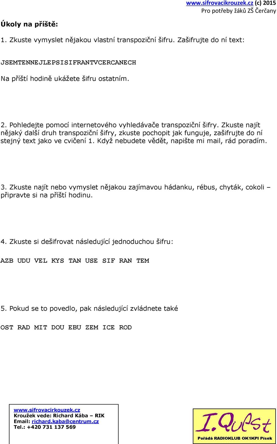 Zkuste najít nějaký další druh transpoziční šifry, zkuste pochopit jak funguje, zašifrujte do ní stejný text jako ve cvičení 1.