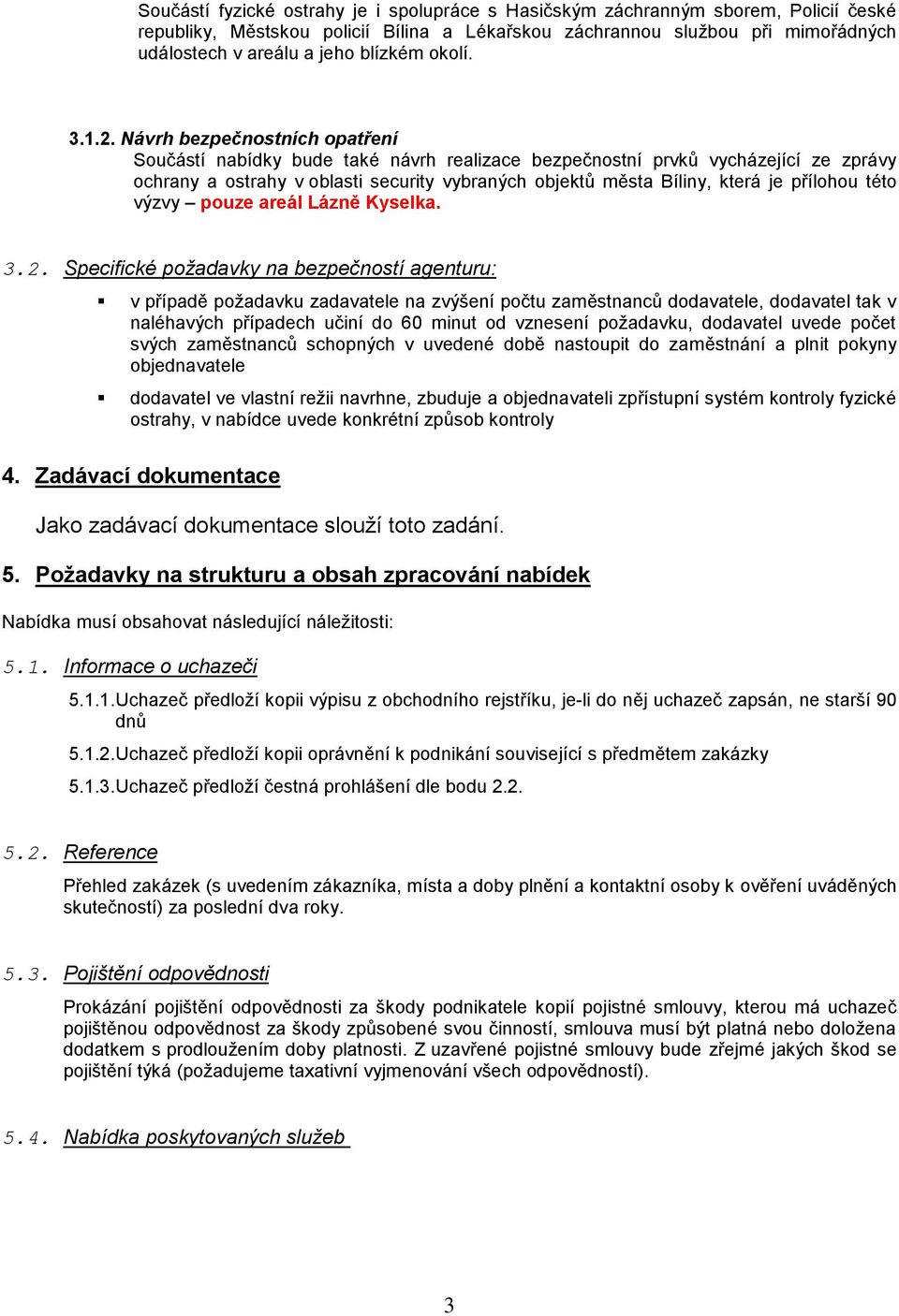 Návrh bezpečnostních opatření Součástí nabídky bude také návrh realizace bezpečnostní prvků vycházející ze zprávy ochrany a ostrahy v oblasti security vybraných objektů města Bíliny, která je