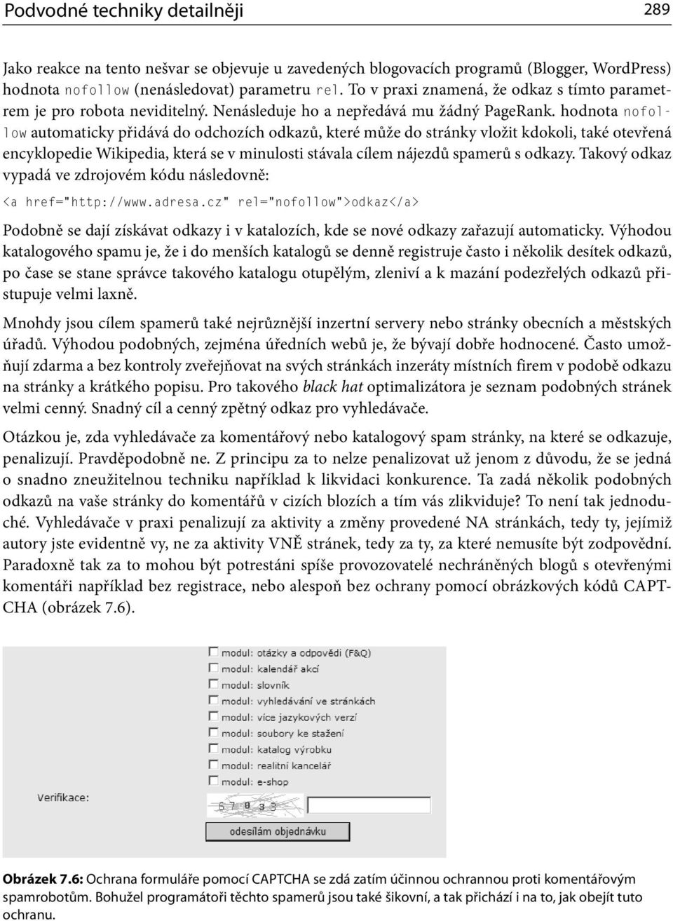 hodnota nofollow automaticky přidává do odchozích odkazů, které může do stránky vložit kdokoli, také otevřená encyklopedie Wikipedia, která se v minulosti stávala cílem nájezdů spamerů s odkazy.