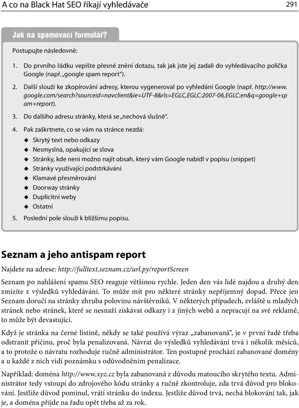 Další slouží ke zkopírování adresy, kterou vygeneroval po vyhledání Google (např. http://www. google.com/search?sourceid=navclient&ie=utf-8&rls=eglc,eglc:2007-06,eglc:en&q=google+sp am+report).