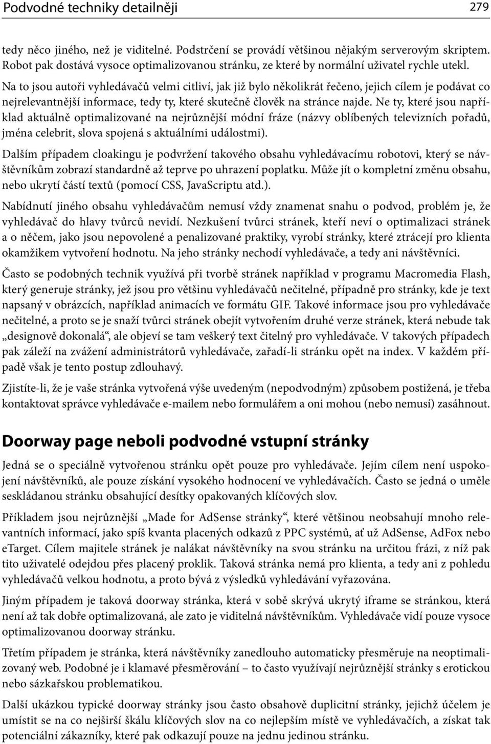 Na to jsou autoři vyhledávačů velmi citliví, jak již bylo několikrát řečeno, jejich cílem je podávat co nejrelevantnější informace, tedy ty, které skutečně člověk na stránce najde.