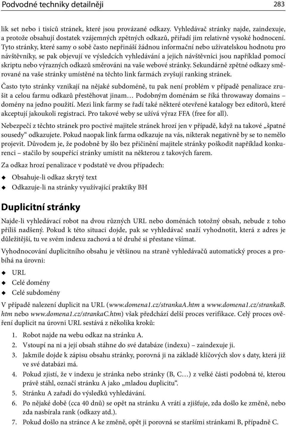 Tyto stránky, které samy o sobě často nepřináší žádnou informační nebo uživatelskou hodnotu pro návštěvníky, se pak objevují ve výsledcích vyhledávání a jejich návštěvníci jsou například pomocí