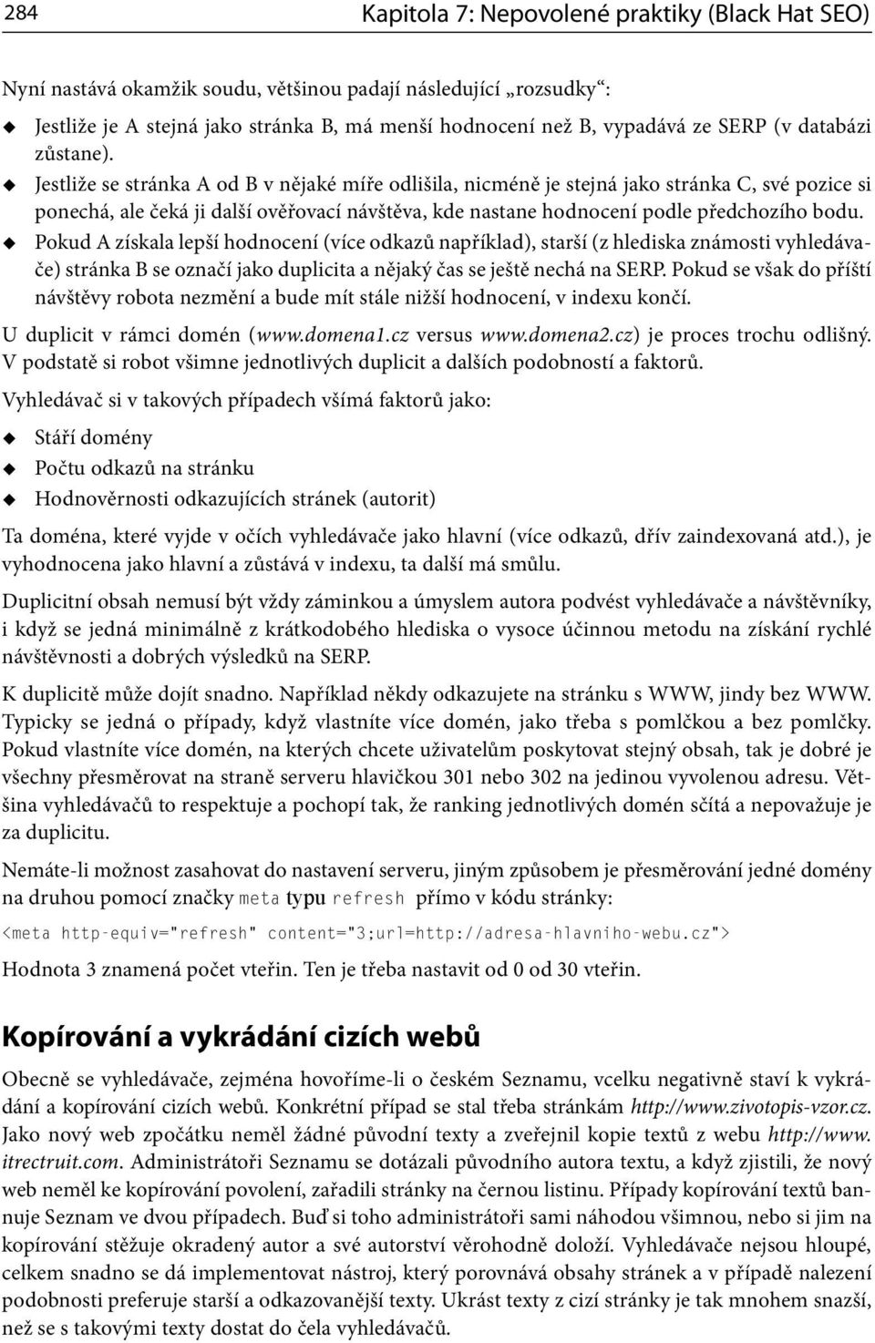 Jestliže se stránka A od B v nějaké míře odlišila, nicméně je stejná jako stránka C, své pozice si ponechá, ale čeká ji další ověřovací návštěva, kde nastane hodnocení podle předchozího bodu.