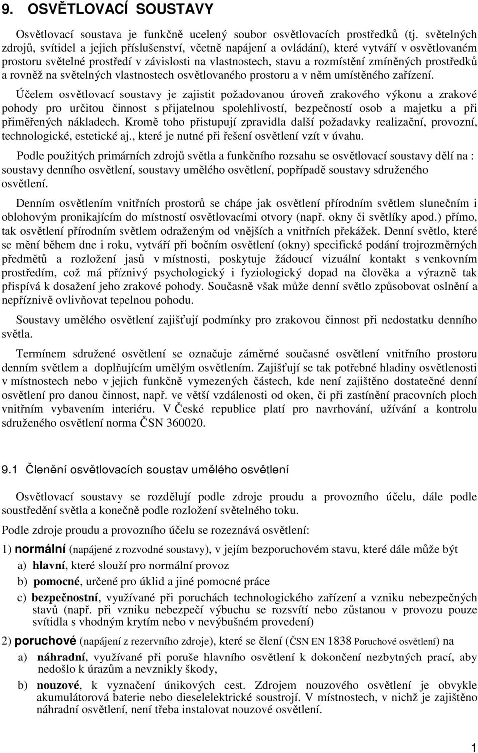 prostředků a rovněž na světelných vlastnostech osvětlovaného prostoru a v něm umístěného zařízení.