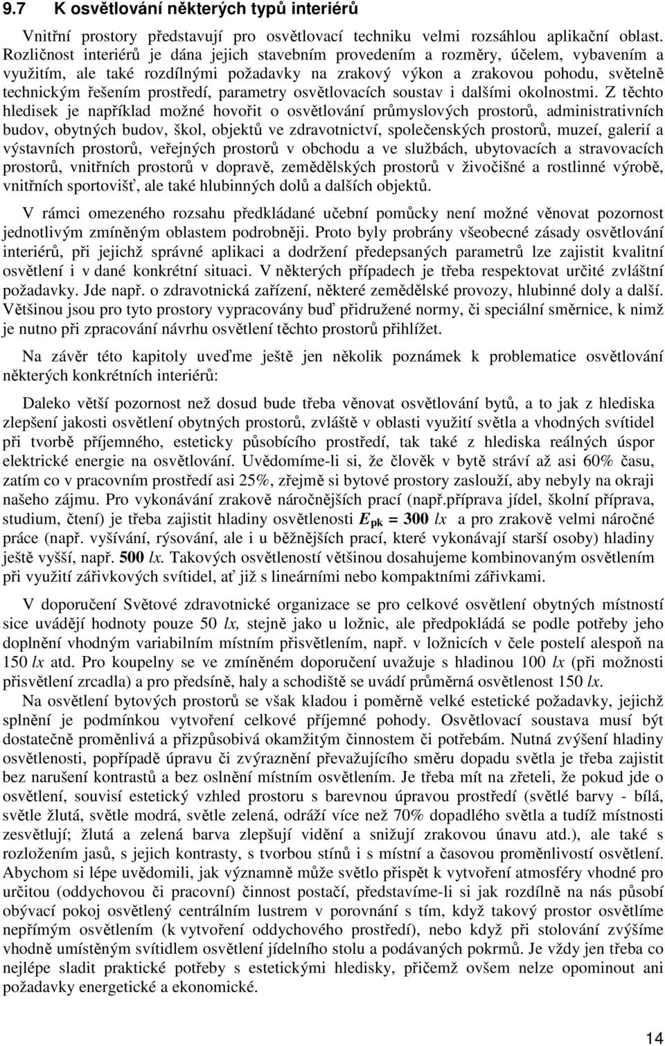 prostředí, parametry osvětlovacích soustav i dalšími okolnostmi.