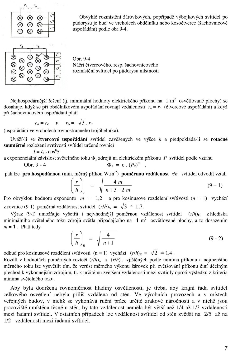 minimální hodnoty elektrického příkonu na 1 m 2 osvětlované plochy) se dosahuje, když se při obdélníkovém uspořádání rovnají vzdálenosti r a = r b (čtvercové uspořádání) a když při šachovnicovém