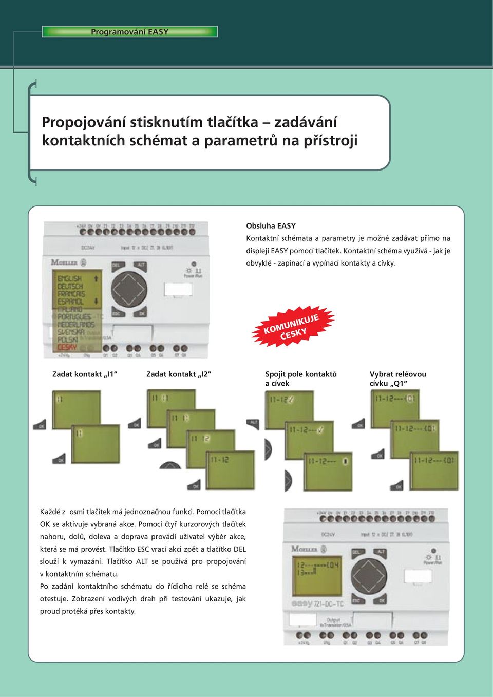 KOMUNIKUJE ČESKY Zadat kontakt I1 Zadat kontakt I2 Spojit pole kontaktů a cívek Vybrat reléovou cívku Q1 Každé z osmi tlačítek má jednoznačnou funkci. Pomocí tlačítka OK se aktivuje vybraná akce.