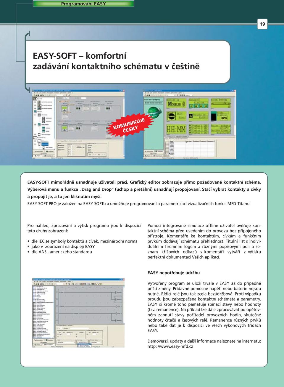 Stačí vybrat kontakty a cívky a propojit je, a to jen kliknutím myší. EASY-SOFT-PRO je založen na EASY-SOFTu a umožňuje programování a parametrizaci vizualizačních funkcí MFD-Titanu.