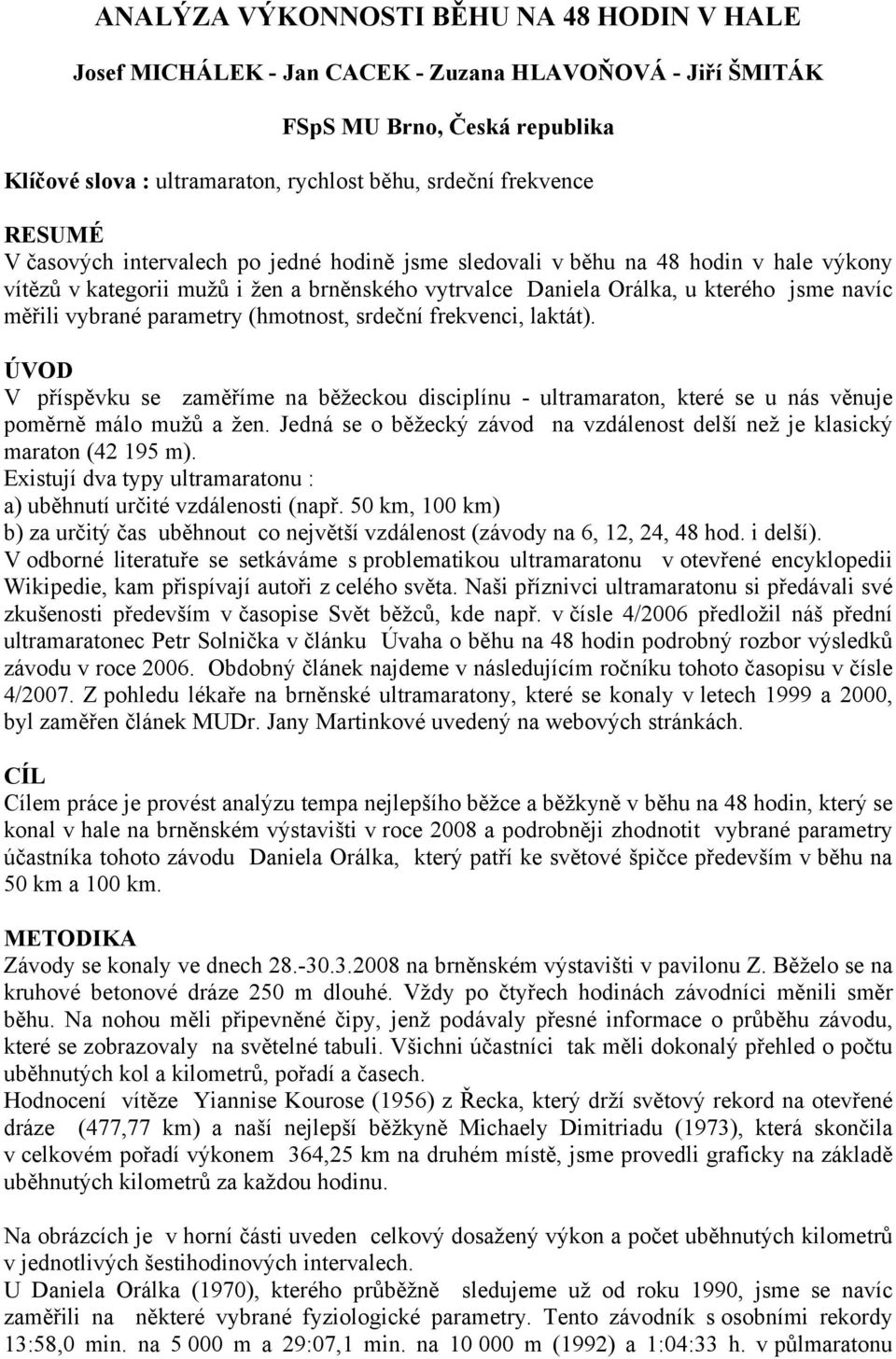 parametry (hmotnost, srdeční frekvenci, laktát). ÚVOD V příspěvku se zaměříme na běžeckou disciplínu - ultramaraton, které se u nás věnuje poměrně málo mužů a žen.