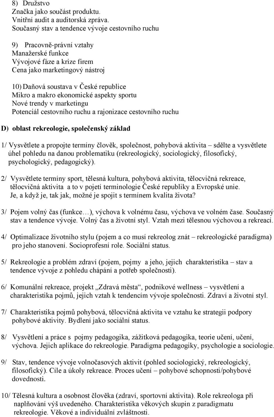 makro ekonomické aspekty sportu Nové trendy v marketingu Potenciál cestovního ruchu a rajonizace cestovního ruchu D) oblast rekreologie, společenský základ 1/ Vysvětlete a propojte termíny člověk,