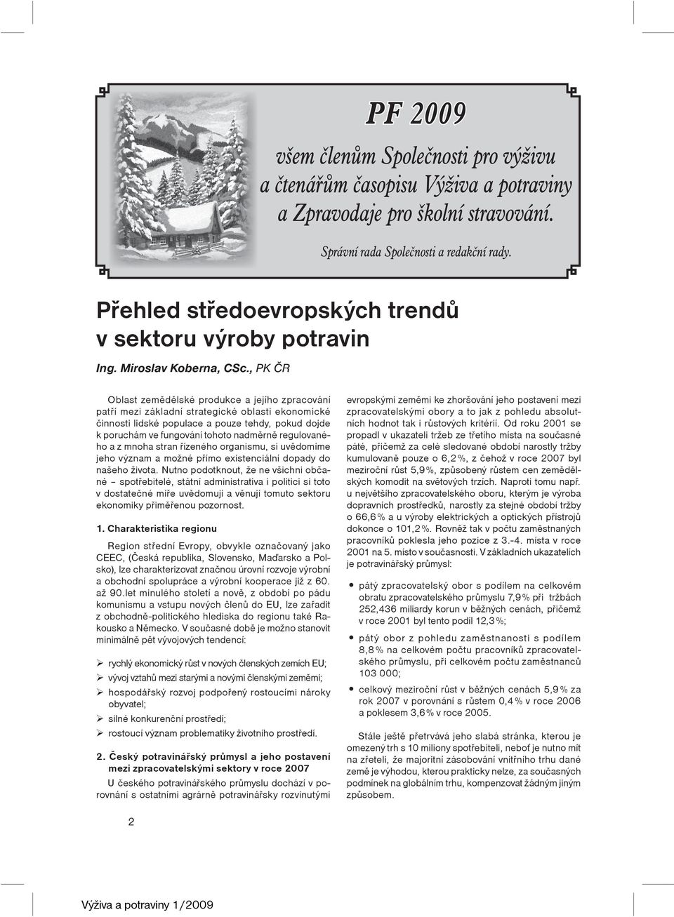 , PK ÈR Oblast zemìdìlské produkce a jejího zpracování patøí mezi základní strategické oblasti ekonomické èinnosti lidské populace a pouze tehdy, pokud dojde k poruchám ve fungování tohoto nadmìrnì