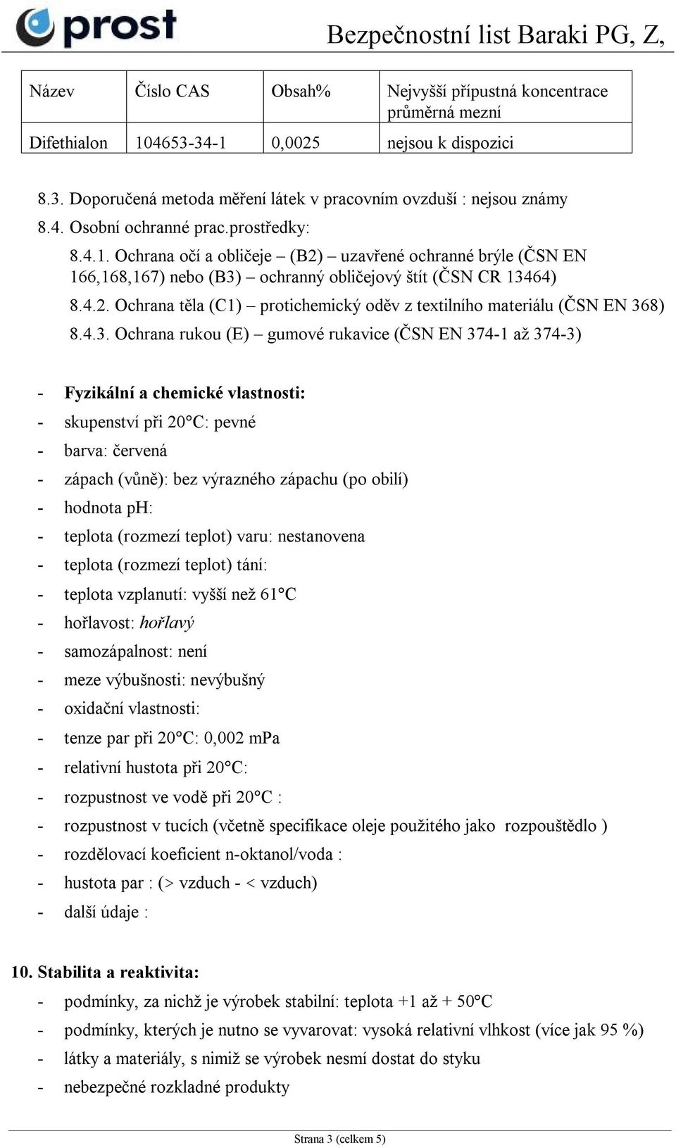 4.3. Ochrana rukou (E) gumové rukavice (ČSN EN 374-1 až 374-3) - Fyzikální a chemické vlastnosti: - skupenství při 20 C: pevné - barva: červená - zápach (vůně): bez výrazného zápachu (po obilí) -