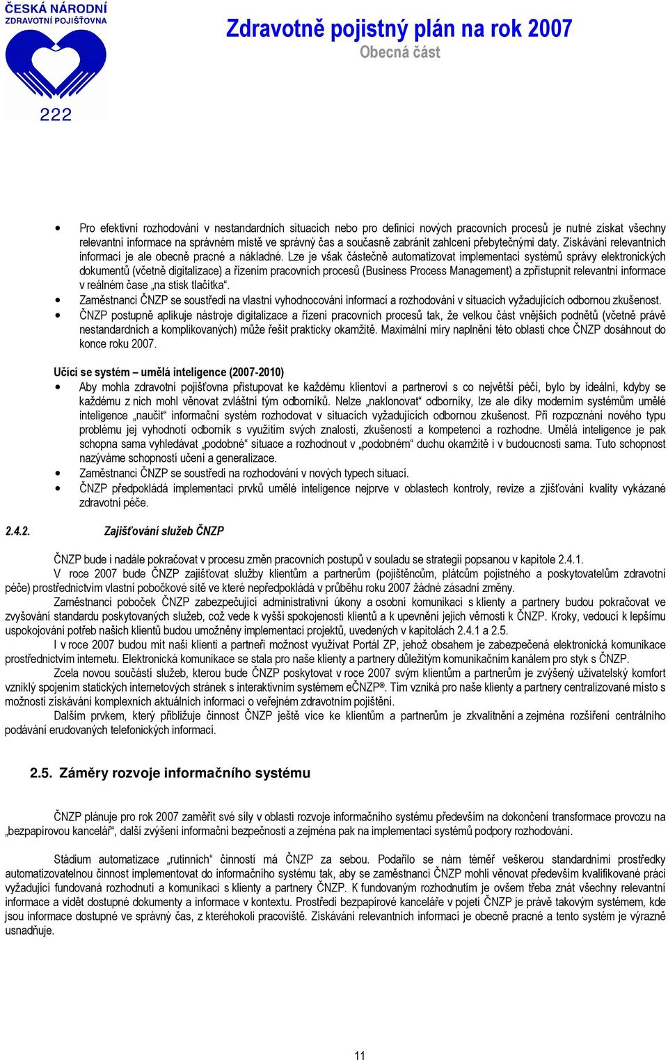 Lze je však částečně automatizovat implementací systémů správy elektronických dokumentů (včetně digitalizace) a řízením pracovních procesů (Business Process Management) a zpřístupnit relevantní