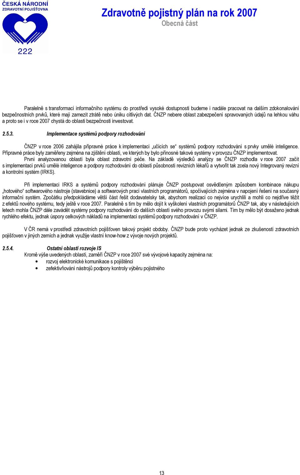 Implementace systémů podpory rozhodování ČNZP v roce 2006 zahájila přípravné práce k implementaci učících se systémů podpory rozhodování s prvky umělé inteligence.