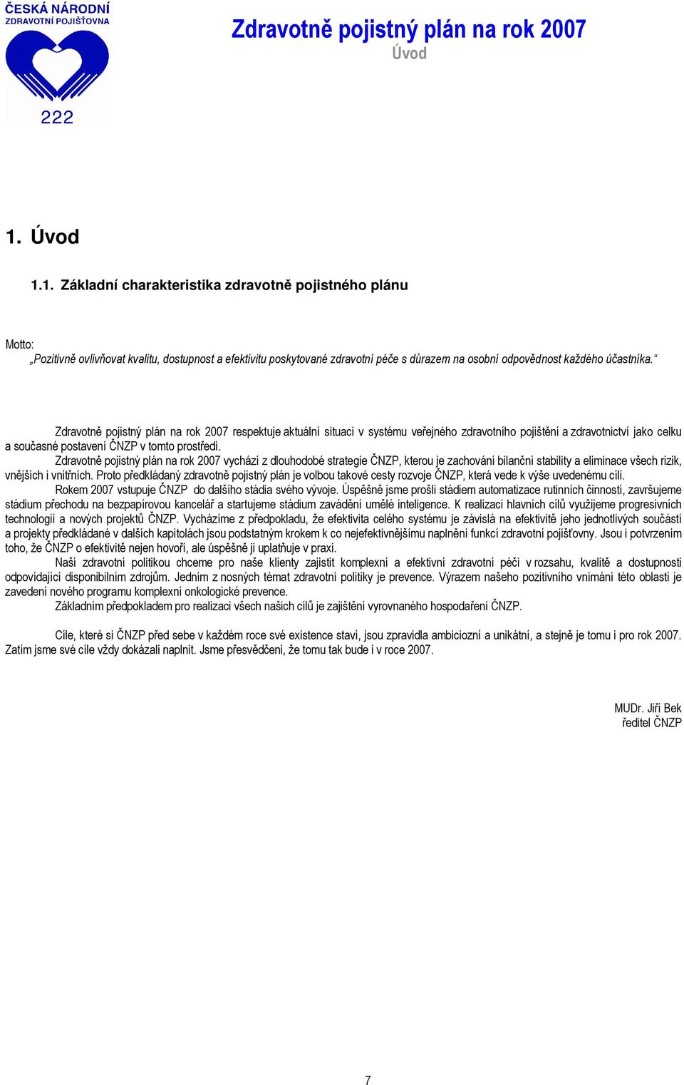 Zdravotně pojistný plán na rok 2007 vychází z dlouhodobé strategie ČNZP, kterou je zachování bilanční stability a eliminace všech rizik, vnějších i vnitřních.