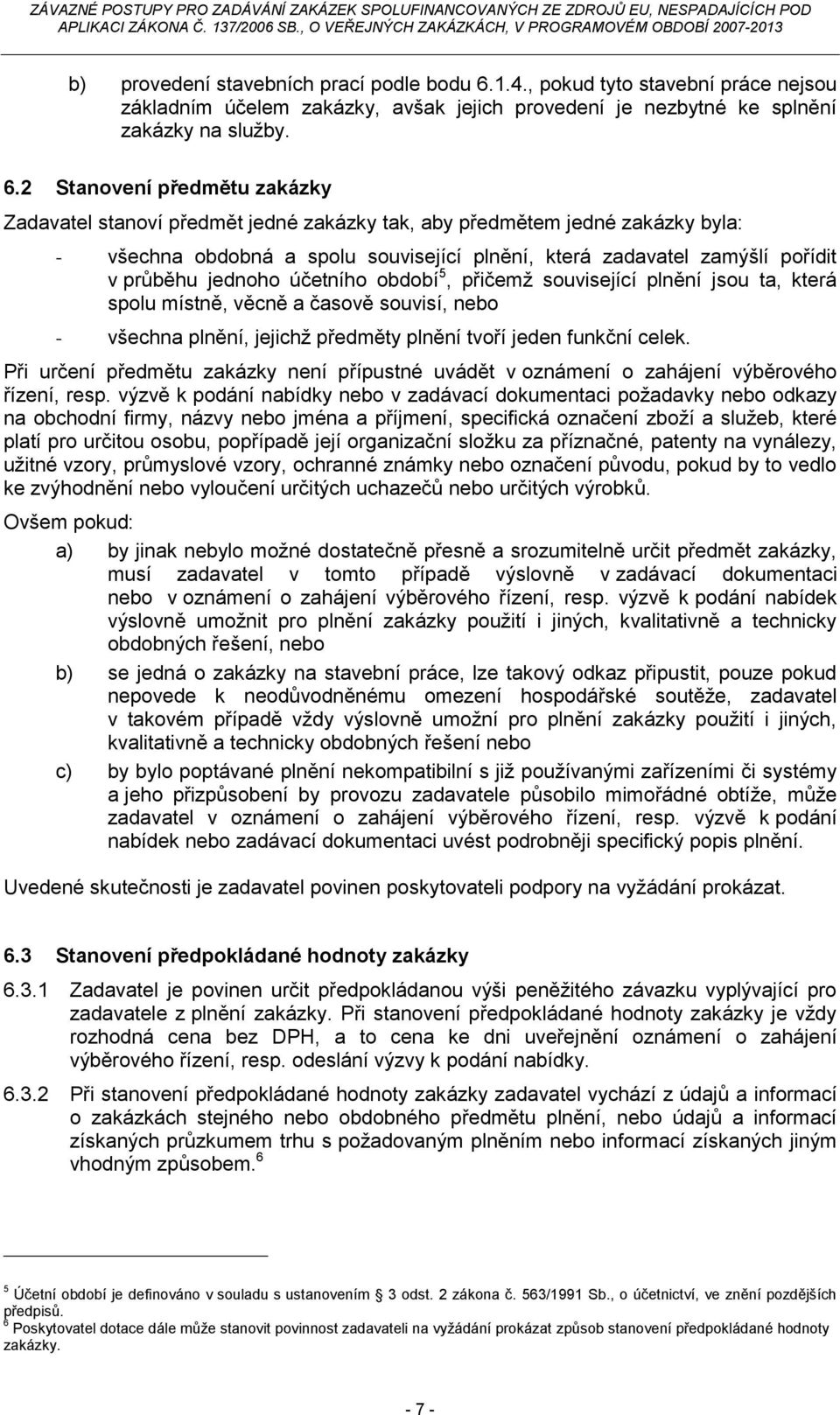 2 Stanovení předmětu zakázky Zadavatel stanoví předmět jedné zakázky tak, aby předmětem jedné zakázky byla: - všechna obdobná a spolu související plnění, která zadavatel zamýšlí pořídit v průběhu