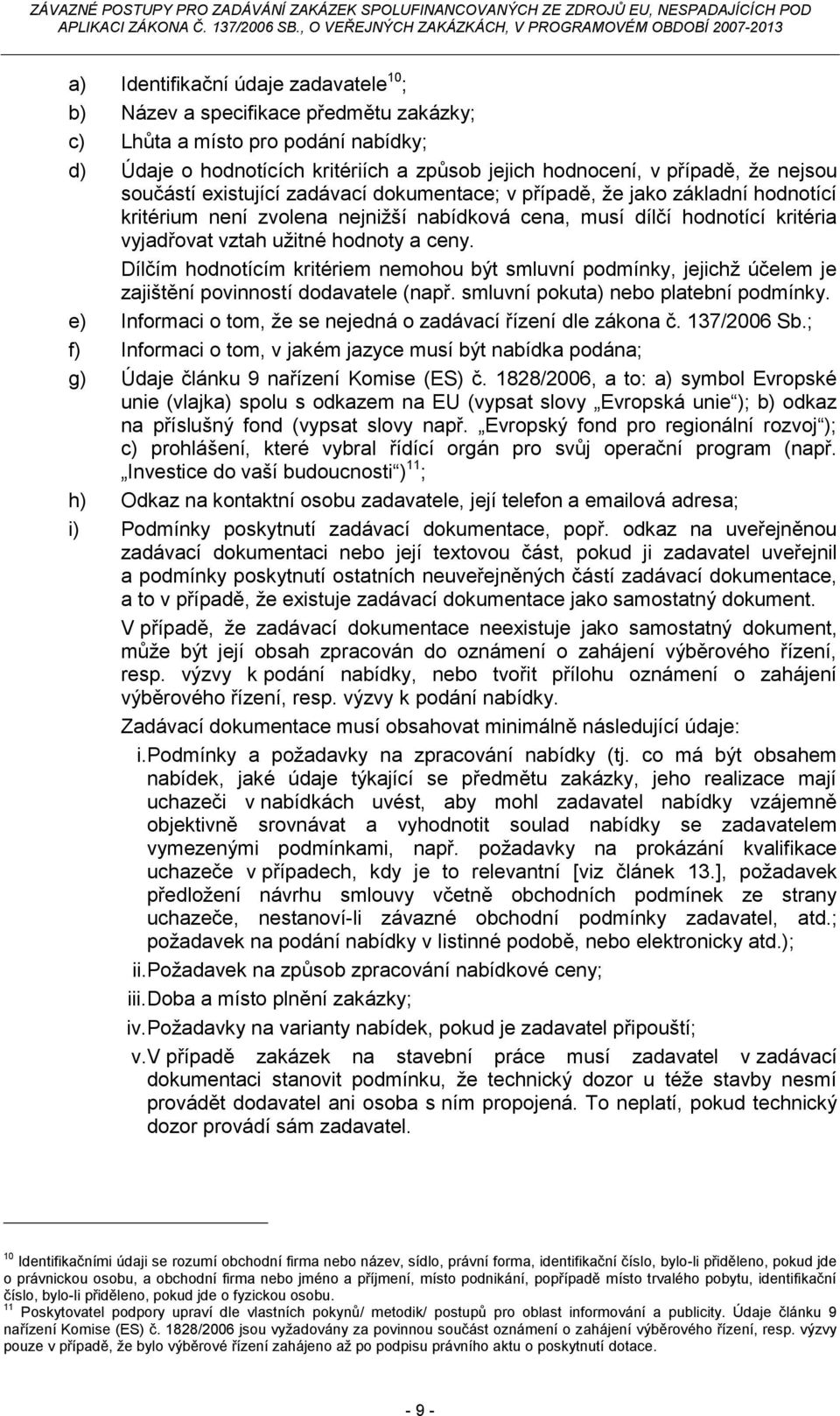 Dílčím hodnotícím kritériem nemohou být smluvní podmínky, jejichž účelem je zajištění povinností dodavatele (např. smluvní pokuta) nebo platební podmínky.